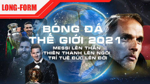 Bóng đá thế giới năm 2021: Messi lên thần, Thiên Thanh lên ngôi, trí tuệ Đức lên đời